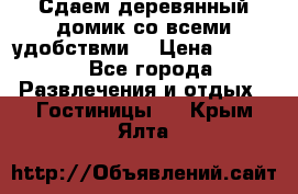 Сдаем деревянный домик со всеми удобствми. › Цена ­ 2 500 - Все города Развлечения и отдых » Гостиницы   . Крым,Ялта